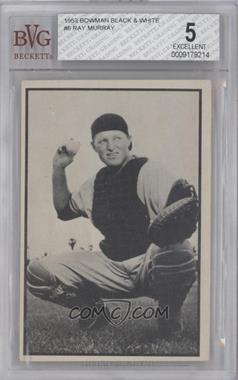 1953 Bowman - Black and White #6 - Ray Murray [BVG 5 EXCELLENT]