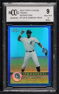 2003 Topps Chrome Traded & Rookies - [Base] - Refractor #T126 - Miguel Cabrera [BCCG 9 Near Mint or Better]