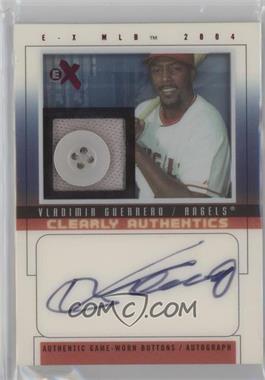 2004 Fleer E-X - Clearly Authentics - Burgundy Button Autographs #CAS-VG - Vladimir Guerrero /6