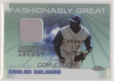 2004 Topps Chrome - Fashionably Great #FGR-CD - Carlos Delgado