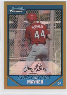 2007 Bowman Chrome - Prospects - Gold Refractor #BC196 - Joe Mather /50