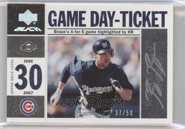 2007 Upper Deck Black - Game-Day Ticket Autographs #GD-RB - Ryan Braun /50