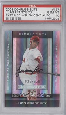 2008 Donruss Elite Extra Edition - [Base] - Turn of the Century Autographs #137 - Juan Francisco /250 [PSA 10 GEM MT]