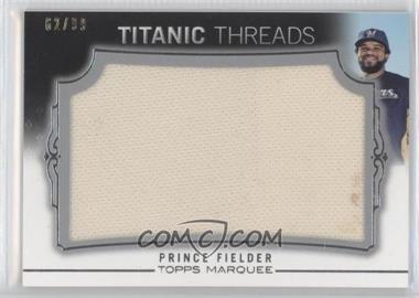 2011 Topps Marquee - Titanic Threads Jumbo Relics #TTJR-53 - Prince Fielder /99