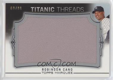 2011 Topps Marquee - Titanic Threads Jumbo Relics #TTJR-72 - Robinson Cano /99