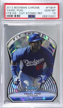 2013 Bowman Chrome - Fit the Bill - Atomic Refractor #FTB-YP - Yasiel Puig /10 [PSA 10 GEM MT]