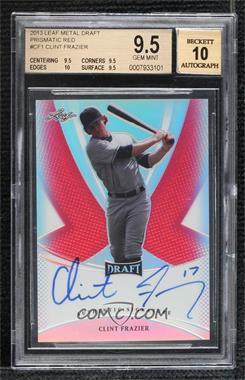 2013 Leaf Metal Draft - [Base] - Red Prismatic #BA-CF1 - Clint Frazier /5 [BGS 9.5 GEM MINT]