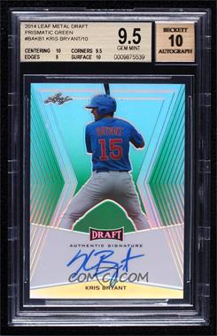 2014 Leaf Metal Draft - [Base] - Green Prismatic #BA-KB1 - Kris Bryant /10 [BGS 9.5 GEM MINT]