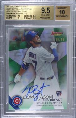 2015 Bowman's Best - Best of 2015 Autographs - Green Refractor #B15-KB - Kris Bryant /99 [BGS 9.5 GEM MINT]