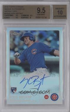 2015 Topps Chrome - Rookie Autographs - Refractor #AR-KB - Kris Bryant /499 [BGS 9.5 GEM MINT]