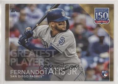 2019 Topps Update Series - 150 Years of Baseball - Gold #150-14 - Greatest Players - Fernando Tatis Jr. /50