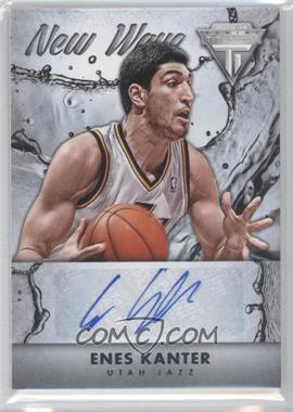 2013-14 Panini Titanium - New Wave Signatures #13 - Enes Kanter