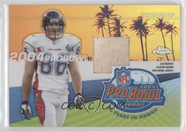 2004 Topps Chrome - Pro Bowl Jerseys #PBP-TH - Todd Heap