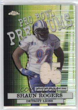 2005 Topps Chrome - Pro Bowl Premium Relics #PBP-SR - Shaun Rogers