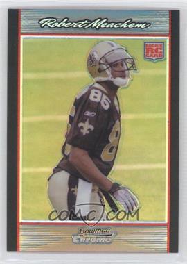 2007 Bowman Chrome - [Base] - Refractor #BC80 - Robert Meachem