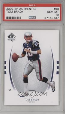 2007 SP Authentic - [Base] #90 - Tom Brady [PSA 10 GEM MT]