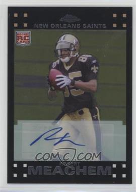 2007 Topps Chrome - [Base] - Rookie Autographs #TC205 - Robert Meachem