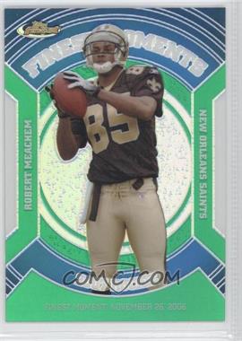 2007 Topps Finest - Rookie Finest Moments - Green Refractor #RFM-RM - Robert Meachem /199