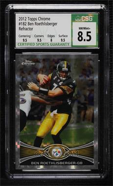 2012 Topps Chrome - [Base] - Retail X-Fractor #182 - Ben Roethlisberger [CSG 8.5 NM/Mint+]