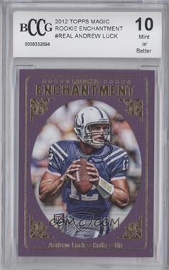 2012 Topps Magic - Rookie Enchantment #RE-AL - Andrew Luck [BCCG 10 Mint or Better]