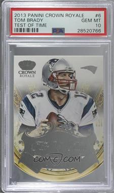 2013 Panini Crown Royale - Test of Time #6 - Tom Brady [PSA 10 GEM MT]