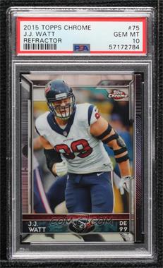 2015 Topps Chrome - [Base] - Refractor #75 - J.J. Watt [PSA 10 GEM MT]