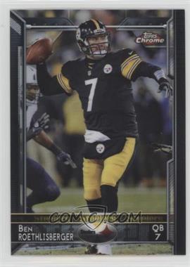 2015 Topps Chrome - [Base] #30.1 - Ben Roethlisberger