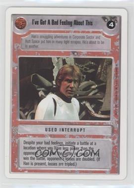 1995 Star Wars CCG: Premiere - [Base] - Unlimited White Border #_IGBF - I've Got a Bad Feeling About This