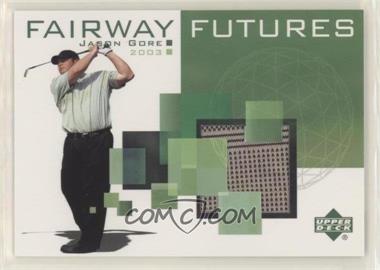 2003 Upper Deck - Fairway Futures #FU-JG - Jason Gore