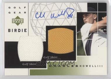 2003 Upper Deck - Golf Gear - Birdie Dual Materials Autograph #GB-CH - Charles Howell III [EX to NM]