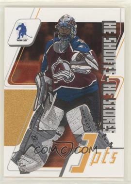 2003-04 In the Game Be A Player Memorabilia - He Shoots - He Scores Redemption #_PARO - Patrick Roy