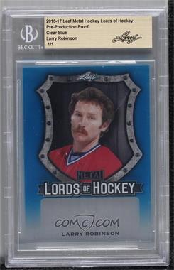 2016-17 Leaf Metal - Lords of Hockey - Pre-Production Proof Blue Clear #LH-LR1 - Larry Robinson /1 [Uncirculated]