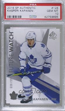 2016-17 SP Authentic - [Base] #126 - Future Watch - Kasperi Kapanen /999 [PSA 10 GEM MT]