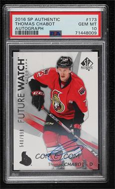 2016-17 SP Authentic - [Base] #173 - Future Watch Autographs - Thomas Chabot /999 [PSA 10 GEM MT]