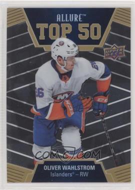 2019-20 Upper Deck Allure - Top 50 #T50-32 - Oliver Wahlstrom