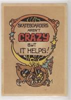 Skateboarders Aren't Crazy but it Helps!