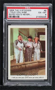 1959 Fleer The 3 Stooges - [Base] #8 - I told you wise guys you'd never get away with it! [PSA 6 EX‑MT]