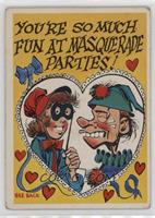 You're so much fun at masquerade parties!