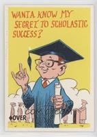 Wanta Know My Secret to Scholastic Success?