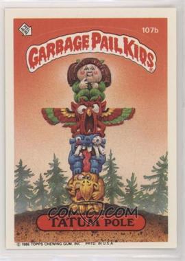 1986 Topps Garbage Pail Kids Series 3 - [Base] #107b.1 - Tatum Pole (Copyright on Front)