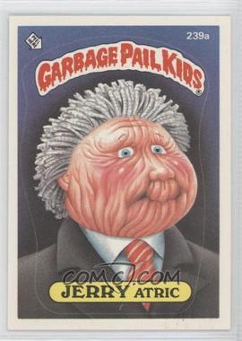 1986 Topps Garbage Pail Kids Series 6 - [Base] #239a - Jerry Atric