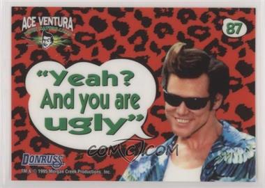 1995 Donruss Ace Ventura: When Nature Calls - [Base] #87 - Static-Cling Aceisms - "Yeah? And you are ugly"