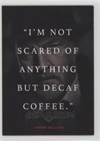 I'm not scared of anything…