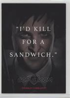 I'd kill for a sandwich