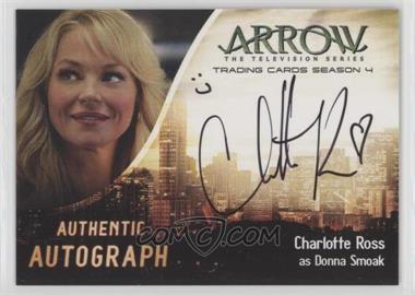 2017 Cryptozoic Arrow Season 4 - Authentic Autographs #CHR - Charlotte Ross as Donna Smoak